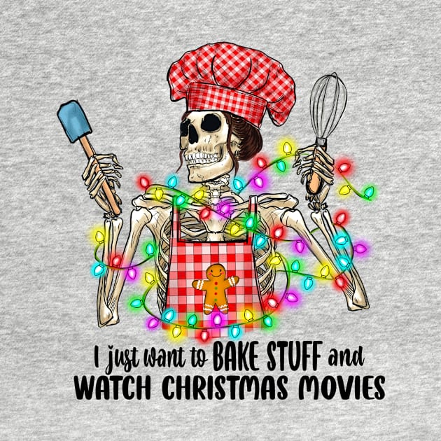 I Just Want to Bake Stuff and Watch Christmas Movies by CB Creative Images